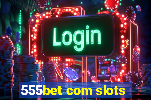 555bet com slots